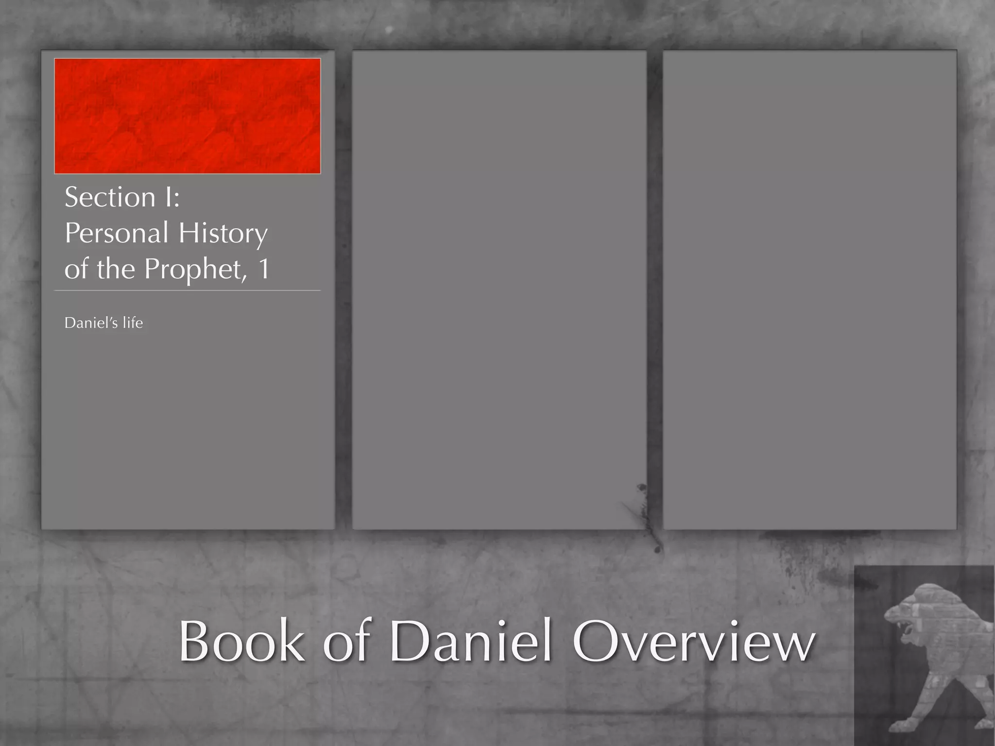 Section I:
Personal History
of the Prophet, 1
Daniel’s life




                Book of Daniel Overview
 