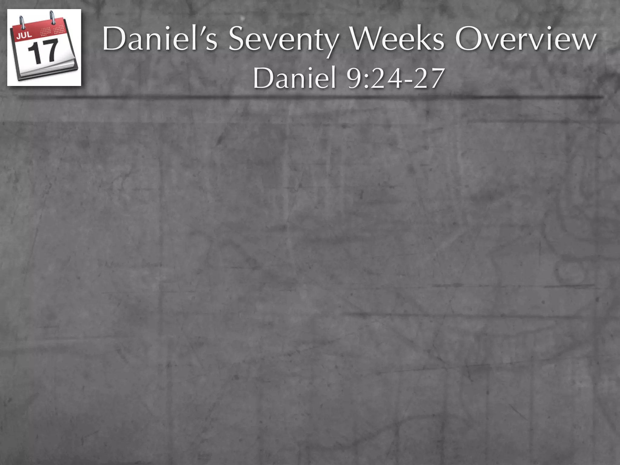 Daniel’s Seventy Weeks Overview
         Daniel 9:24-27
 