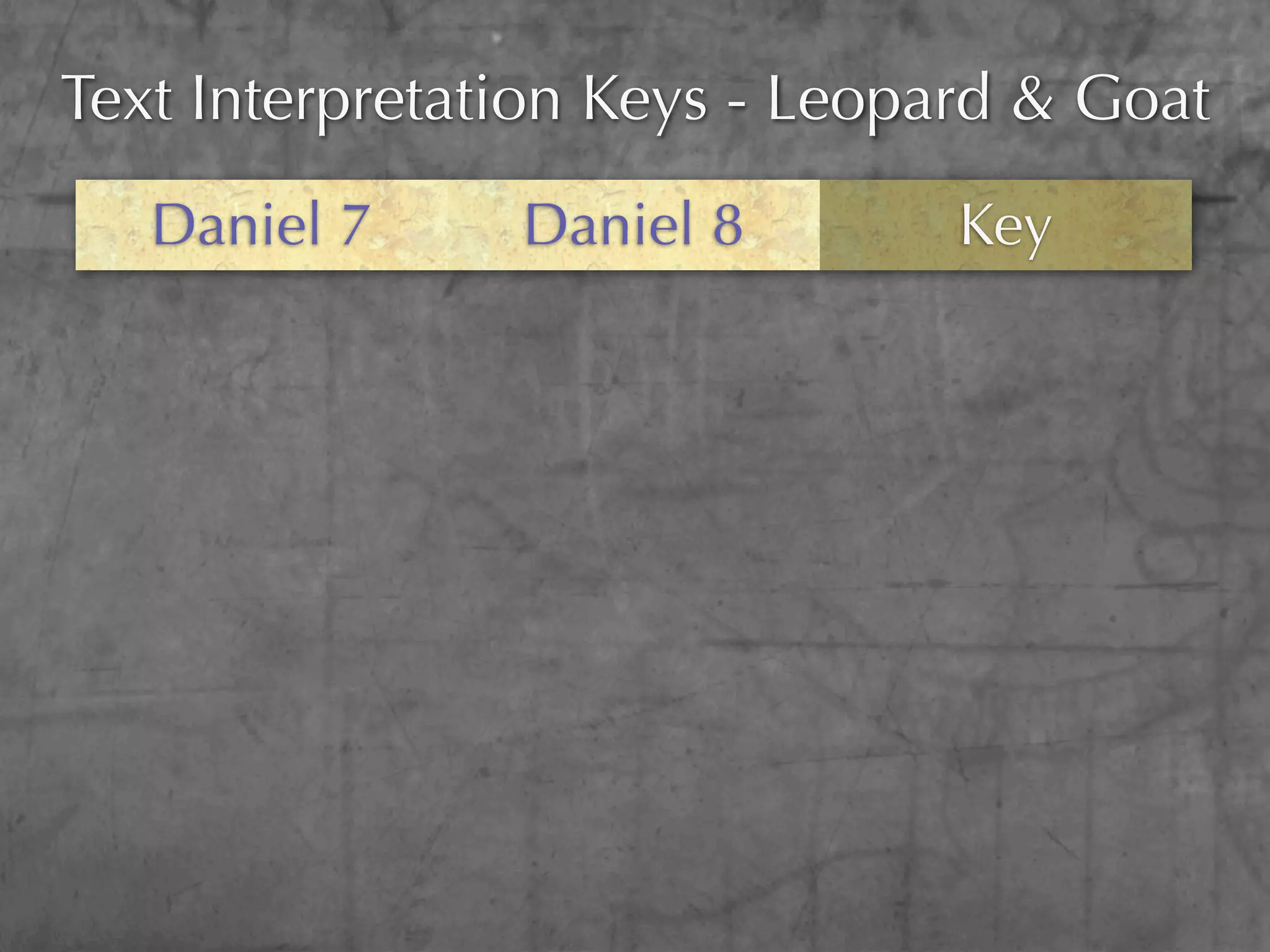 Text Interpretation Keys - Leopard & Goat
   Daniel 7     Daniel 8        Key
 