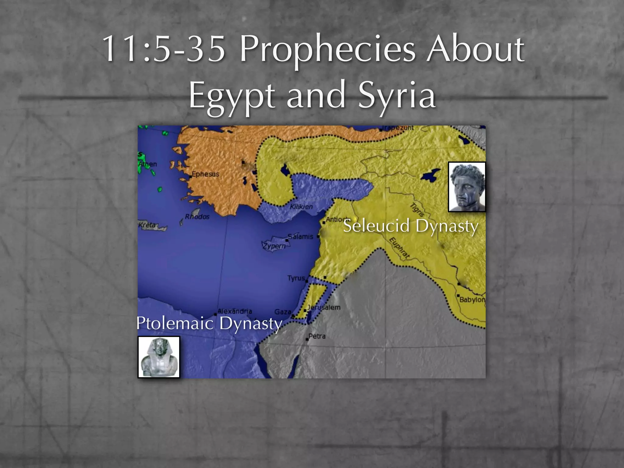 11:5-35 Prophecies About
     Egypt and Syria


                      Seleucid Dynasty




  Ptolemaic Dynasty
 