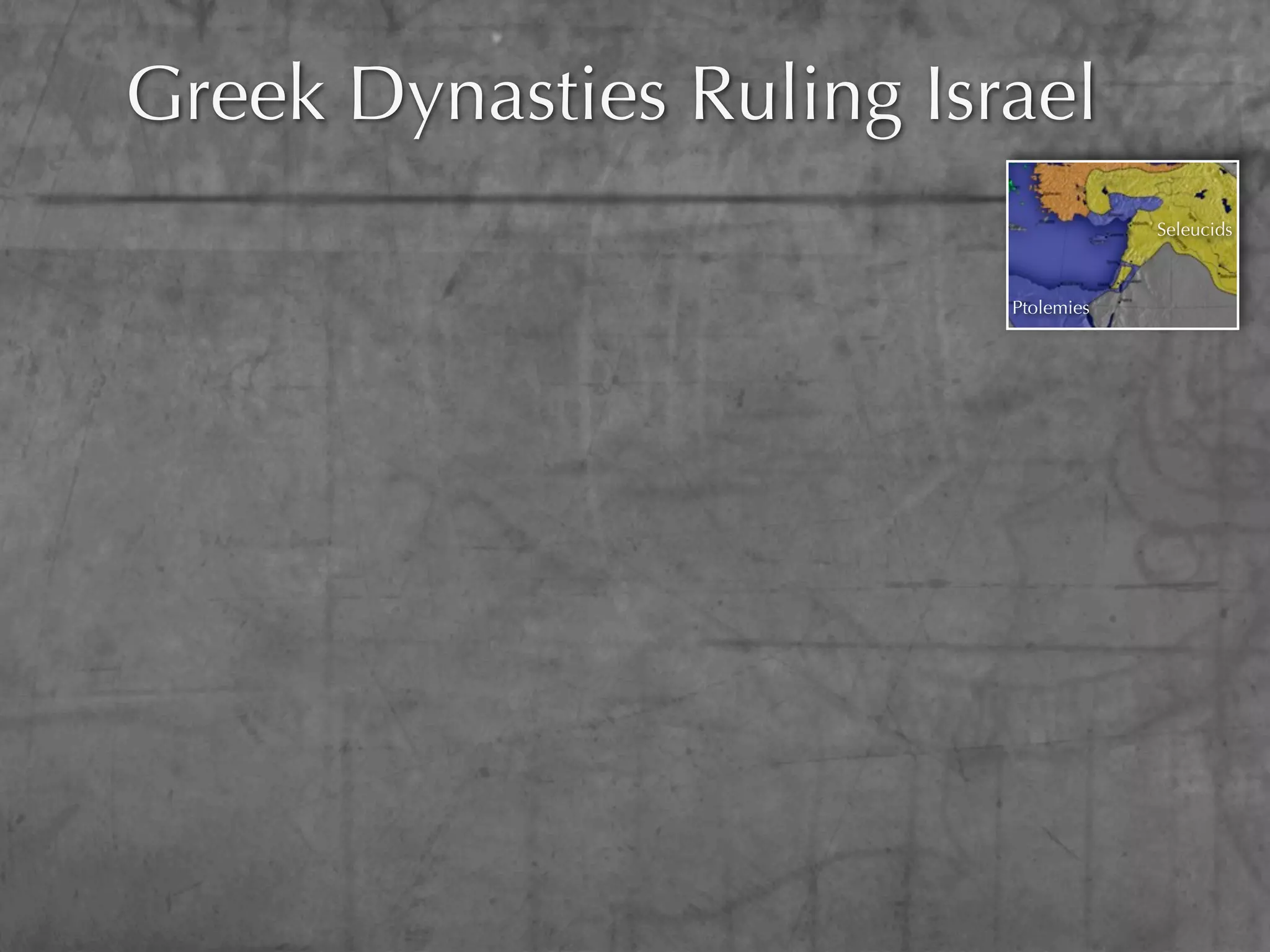 Greek Dynasties Ruling Israel
                                      Seleucids



                          Ptolemies
 