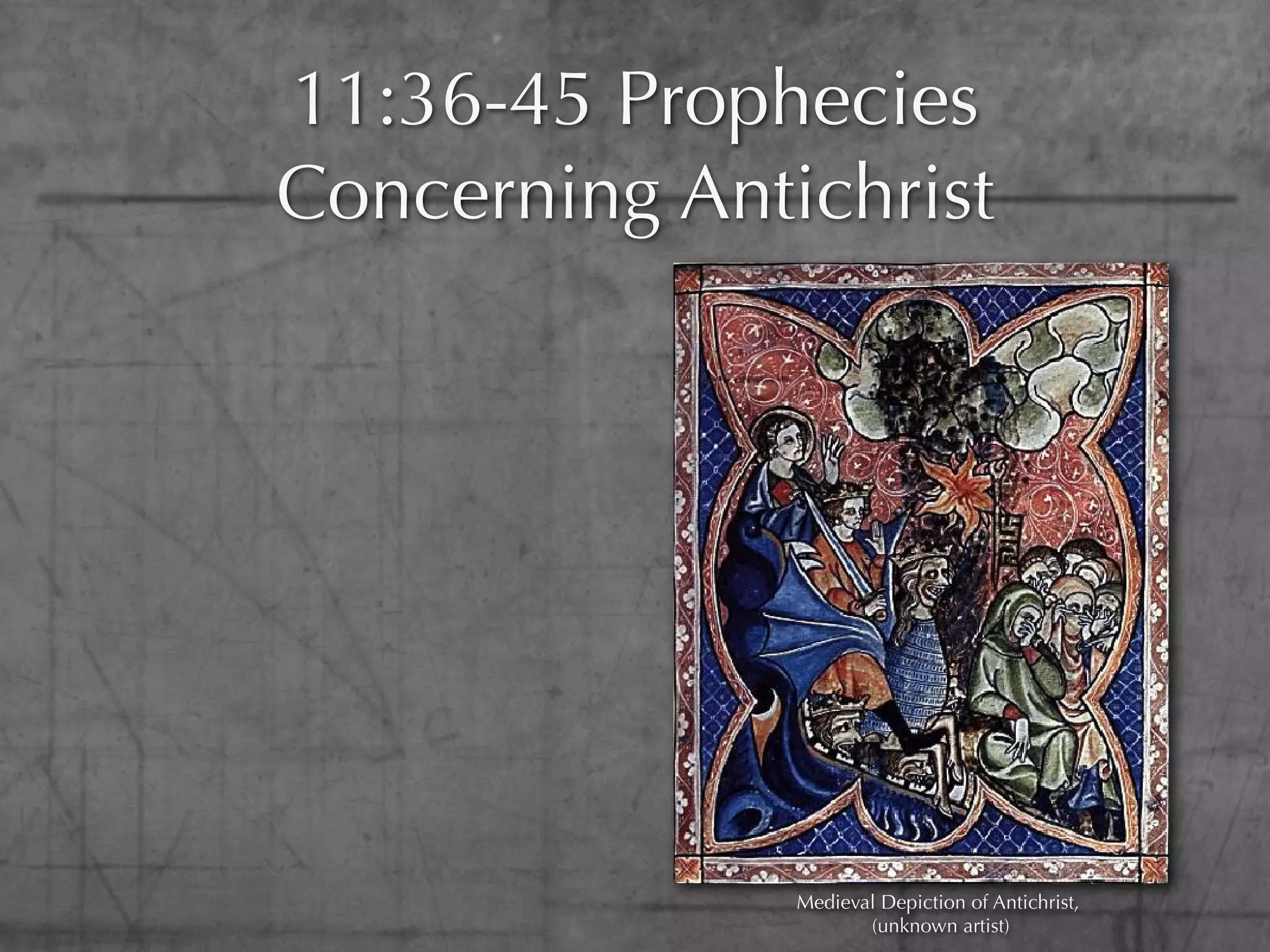 11:36-45 Prophecies
Concerning Antichrist




               Medieval Depiction of Antichrist,
                      (unknown artist)
 