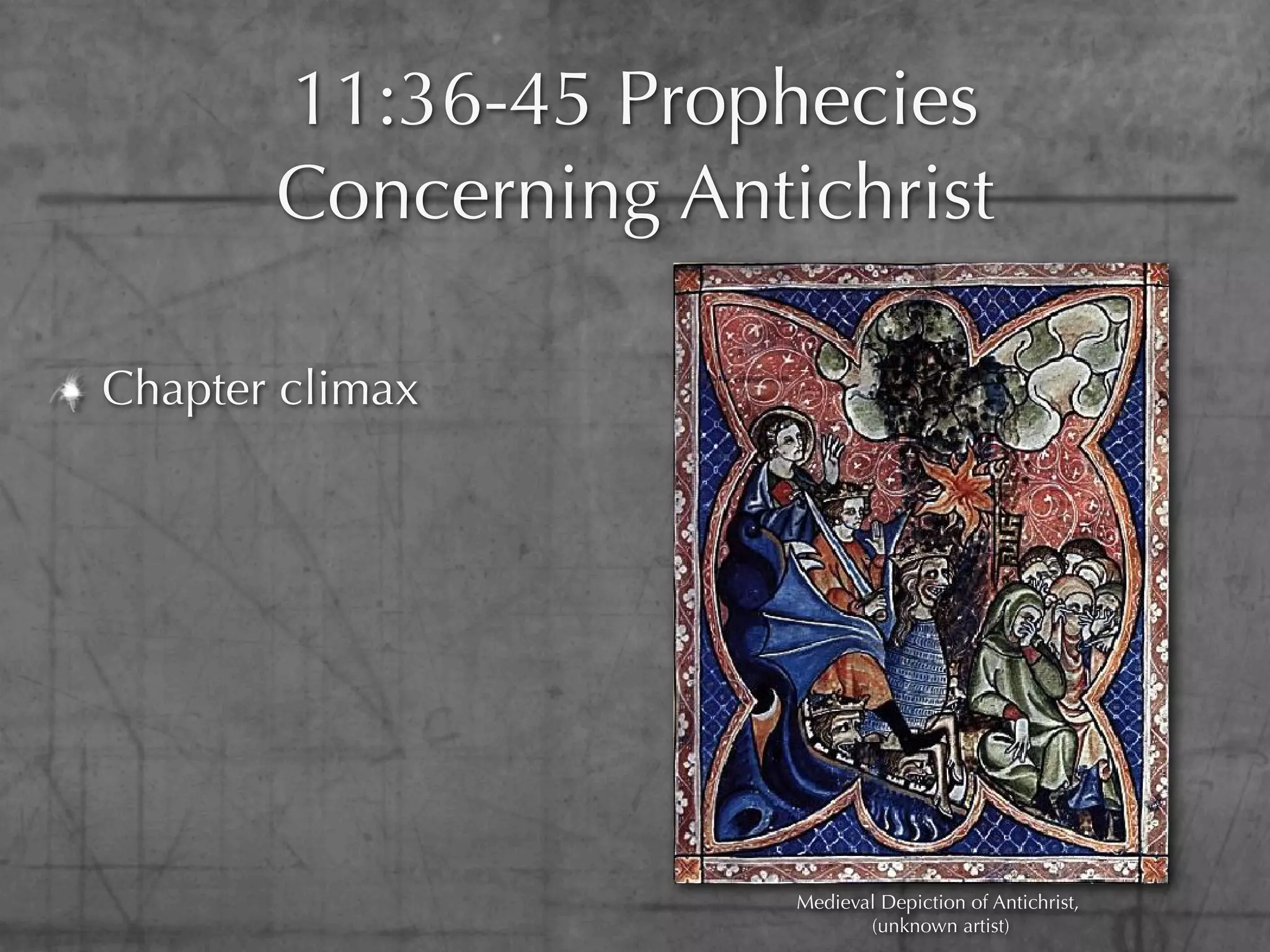 11:36-45 Prophecies
       Concerning Antichrist

Chapter climax




                      Medieval Depiction of Antichrist,
                             (unknown artist)
 