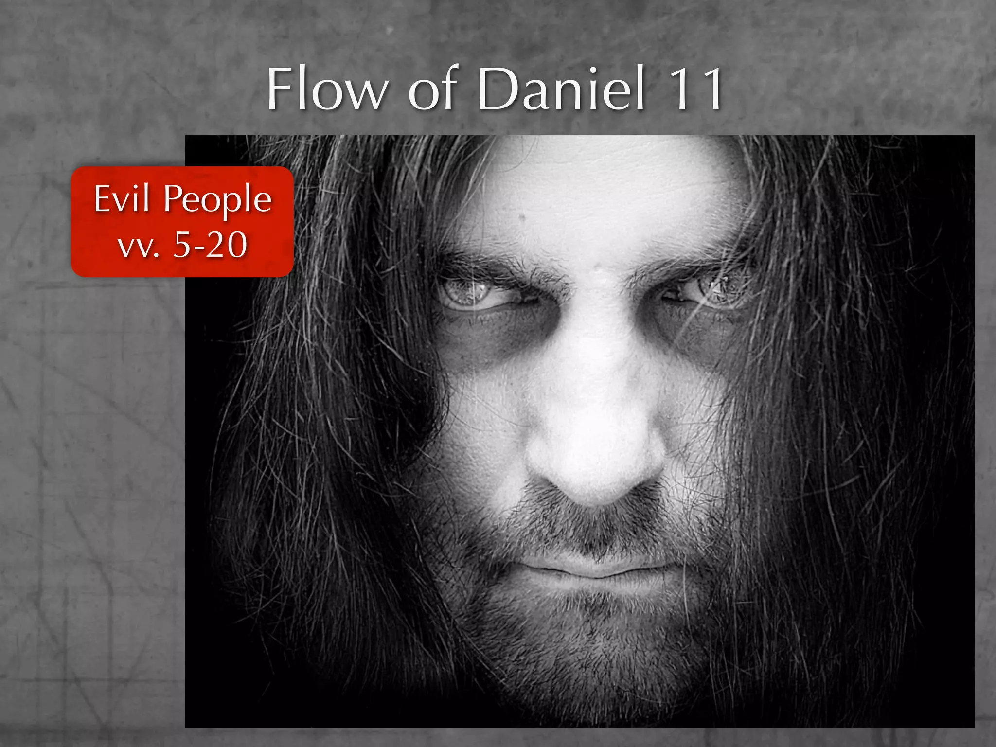 Flow of Daniel 11
Evil People
 vv. 5-20
 