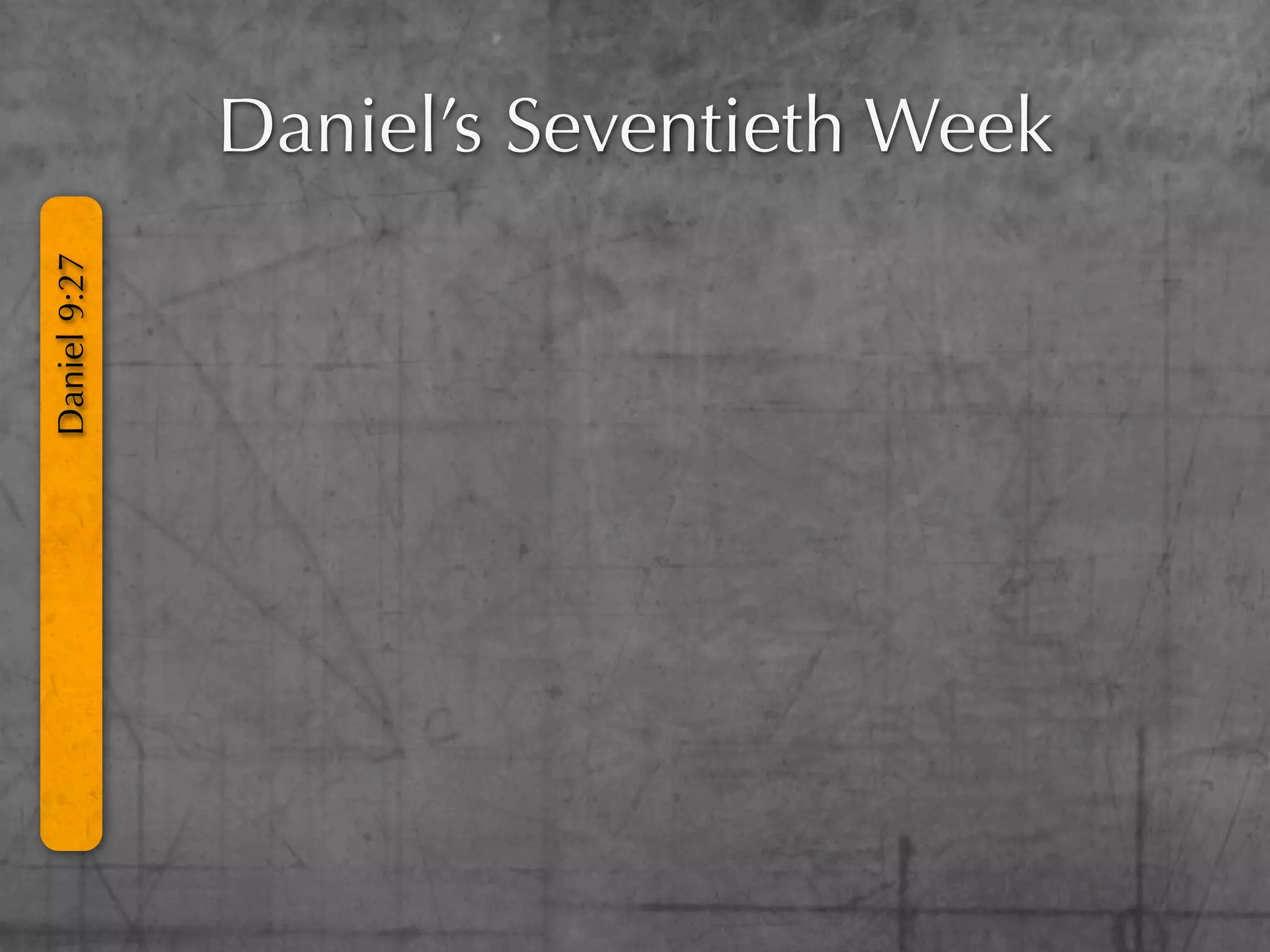 Daniel’s Seventieth Week
Daniel 9:27
 