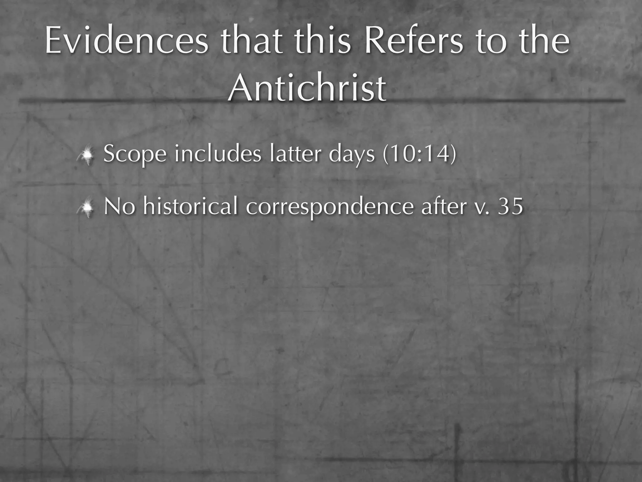 Evidences that this Refers to the
           Antichrist
   Scope includes latter days (10:14)

   No historical correspondence after v. 35
 