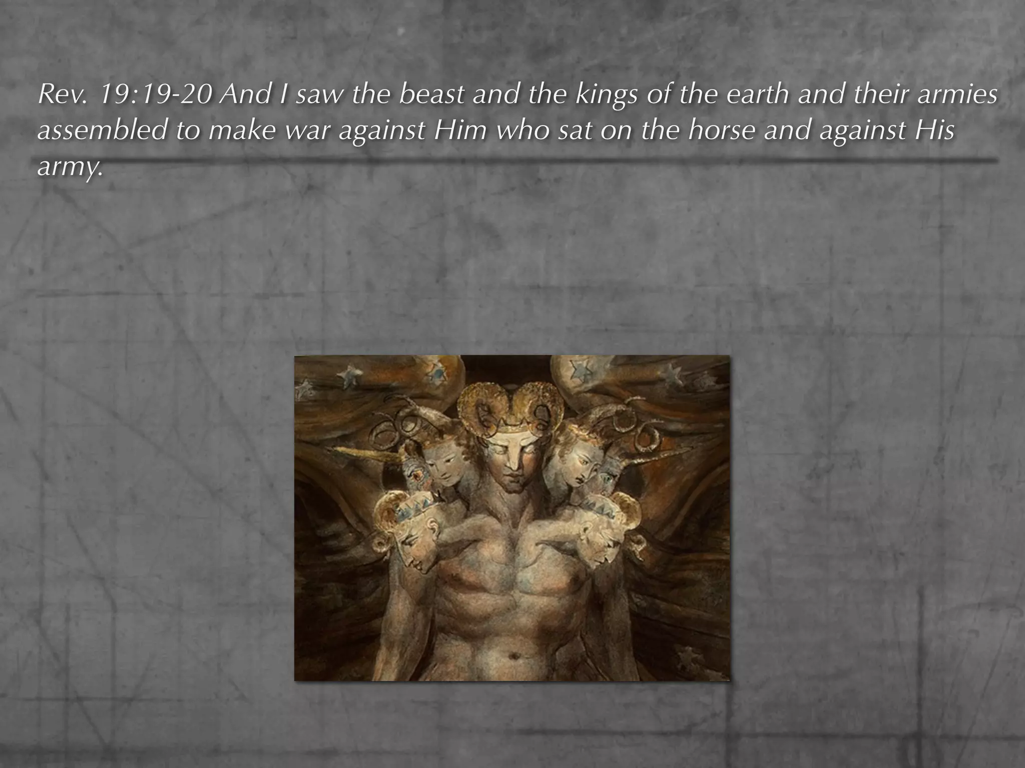 Rev. 19:19-20 And I saw the beast and the kings of the earth and their armies
assembled to make war against Him who sat on the horse and against His
army.
 