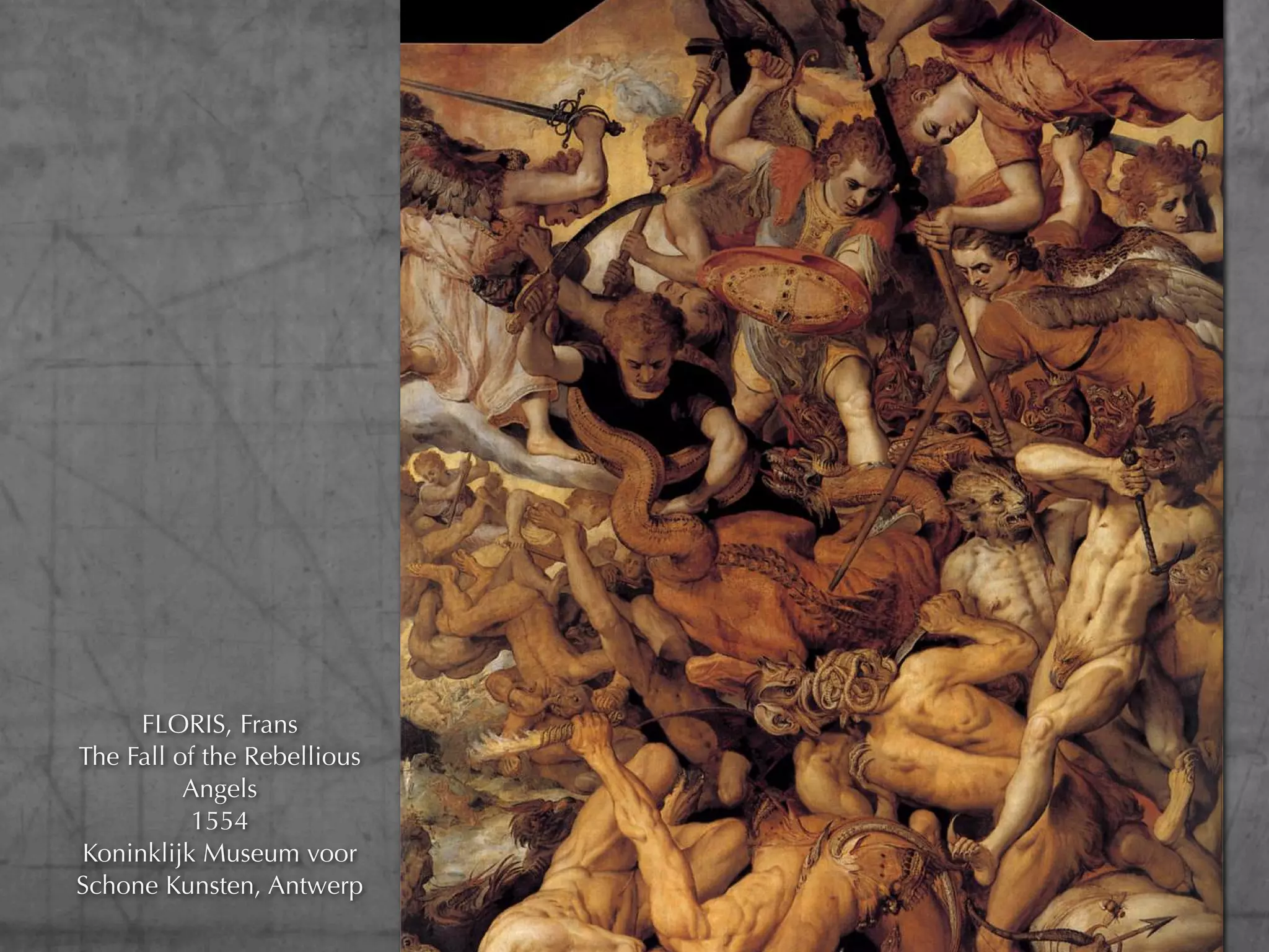 FLORIS, Frans
The Fall of the Rebellious
          Angels
          1554
Koninklijk Museum voor
Schone Kunsten, Antwerp
 