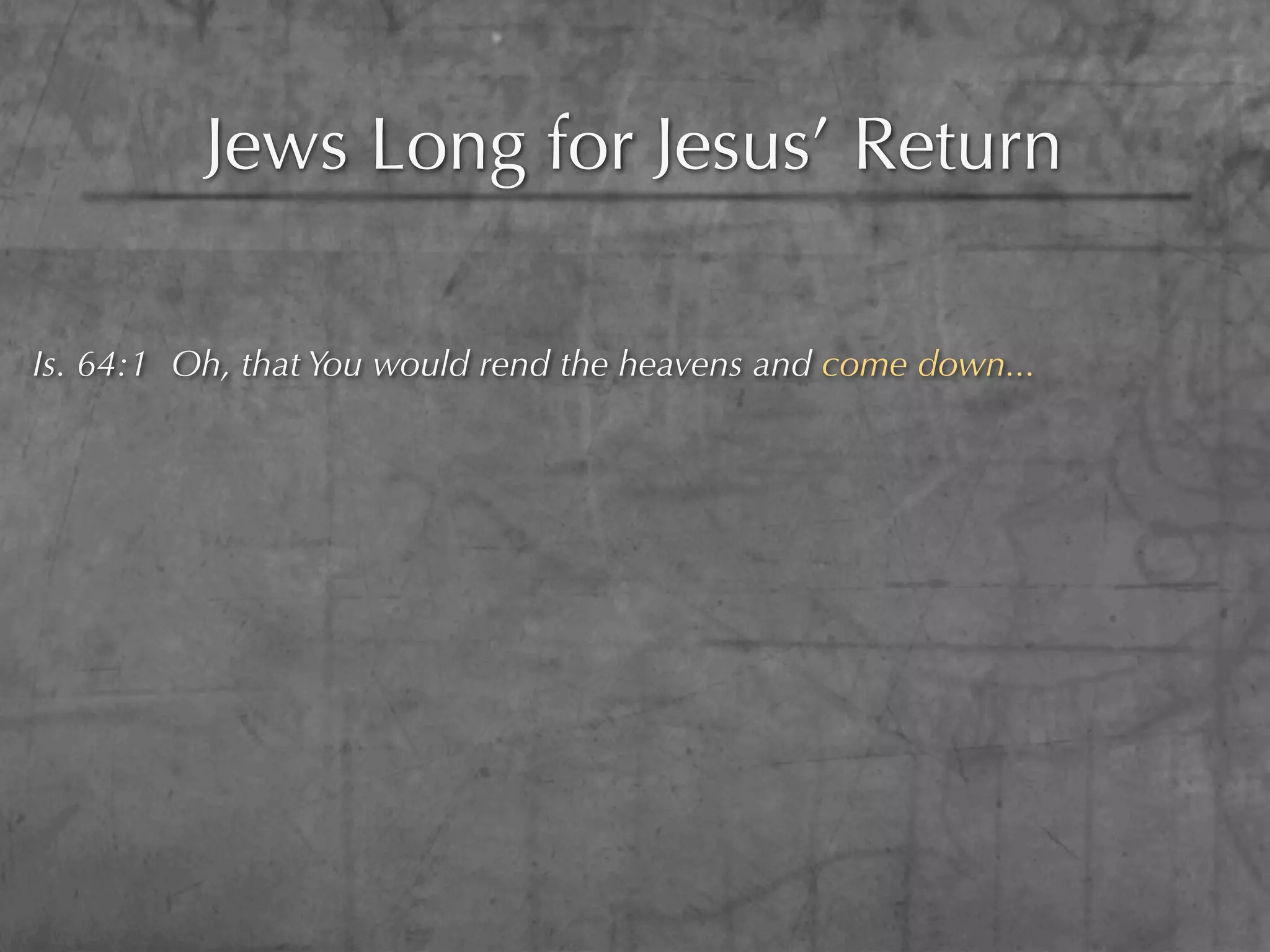 Jews Long for Jesus’ Return

Is. 64:1 Oh, that You would rend the heavens and come down...
 