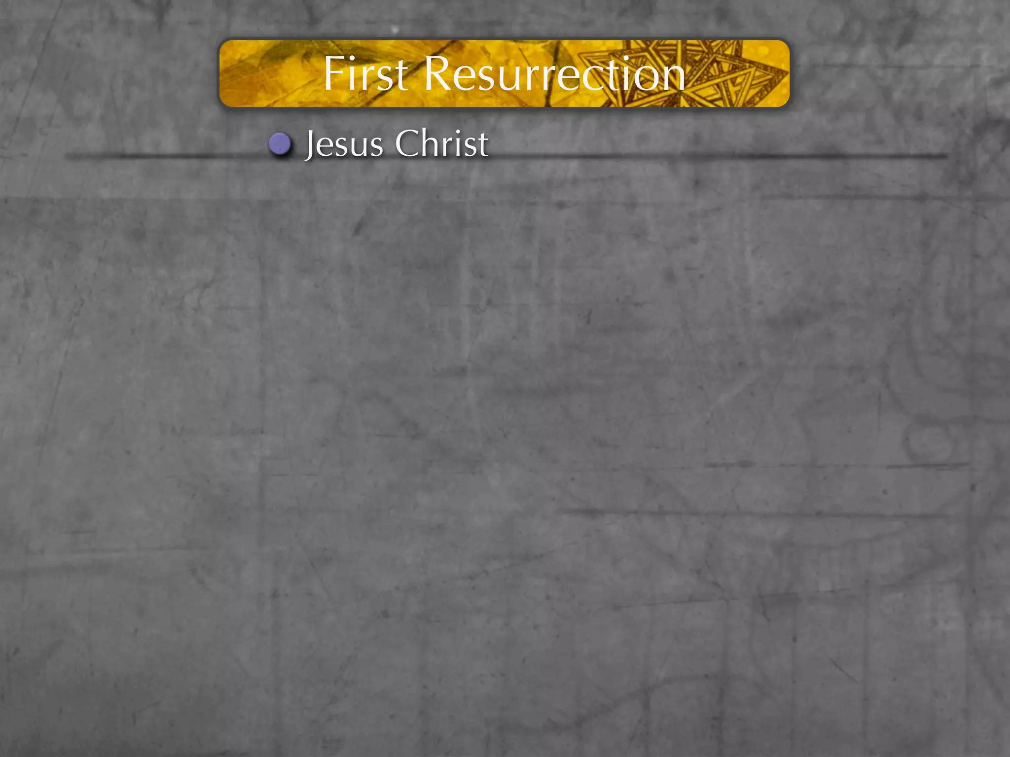 First Resurrection
Jesus Christ
 