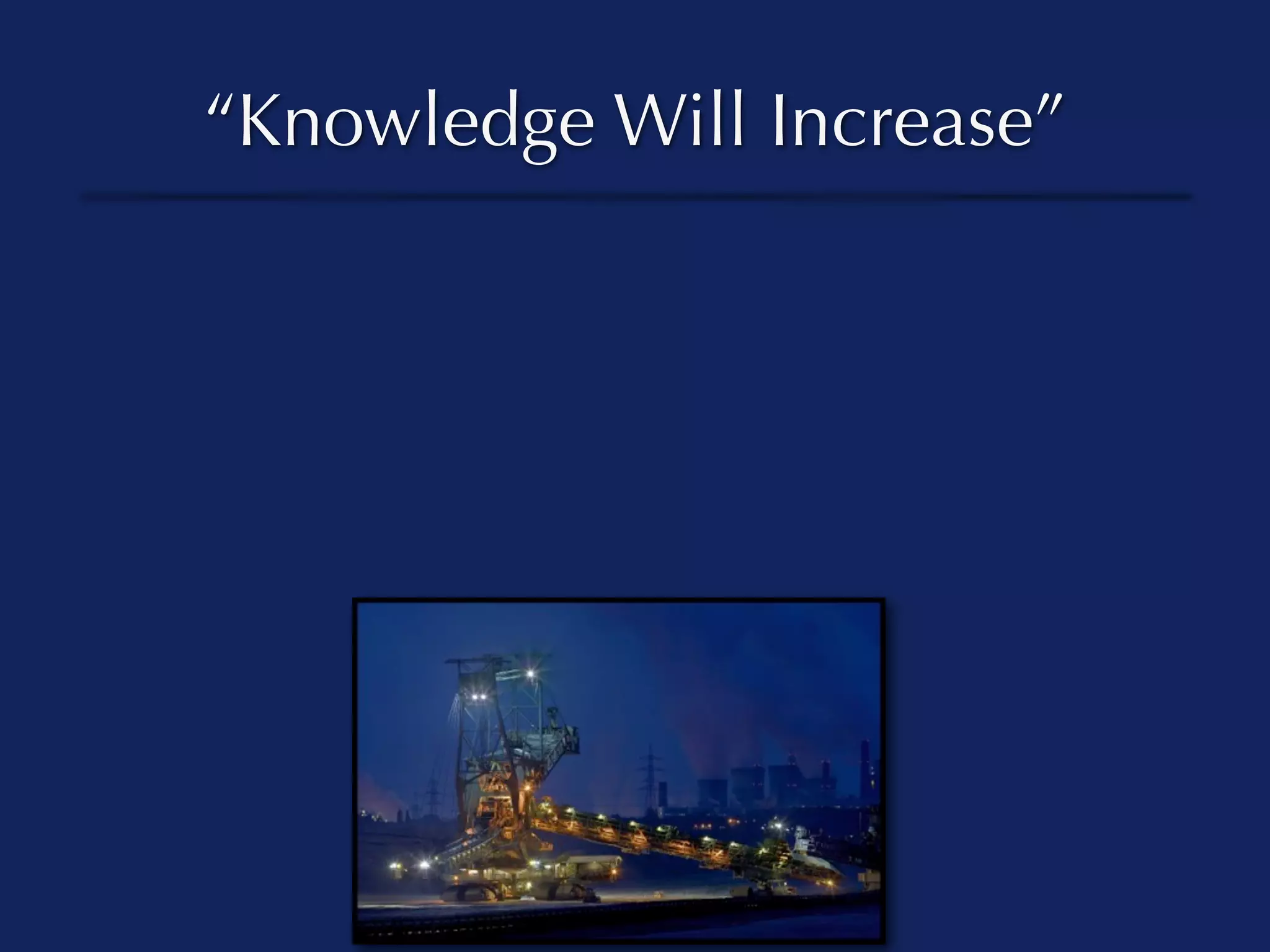 “Knowledge Will Increase”
 
