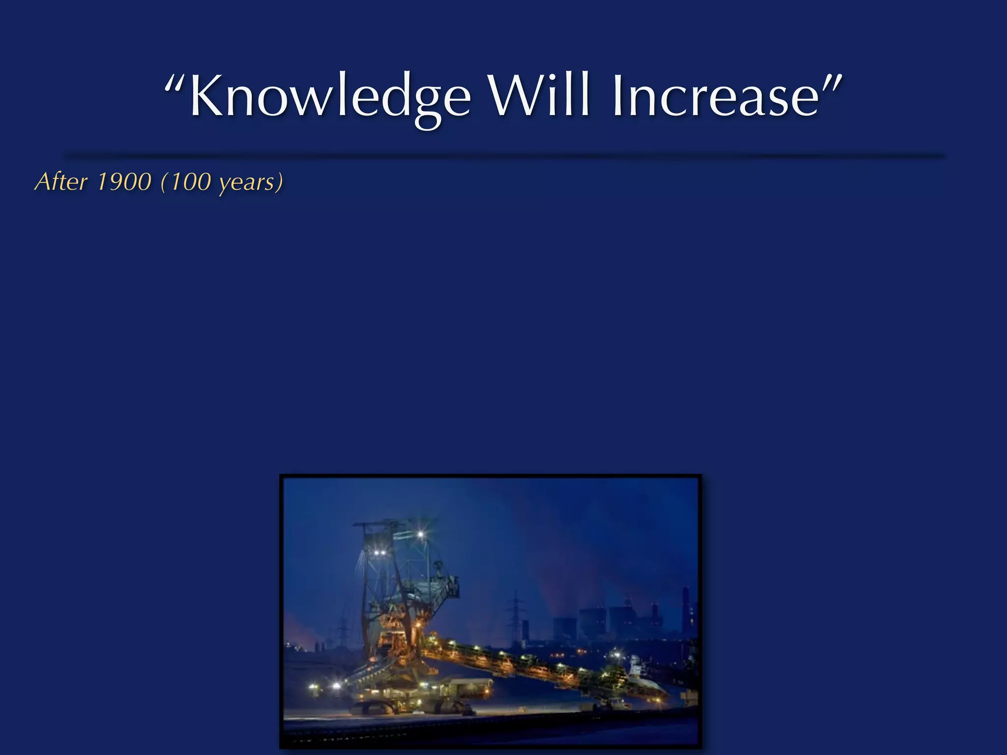 “Knowledge Will Increase”
After 1900 (100 years)
 