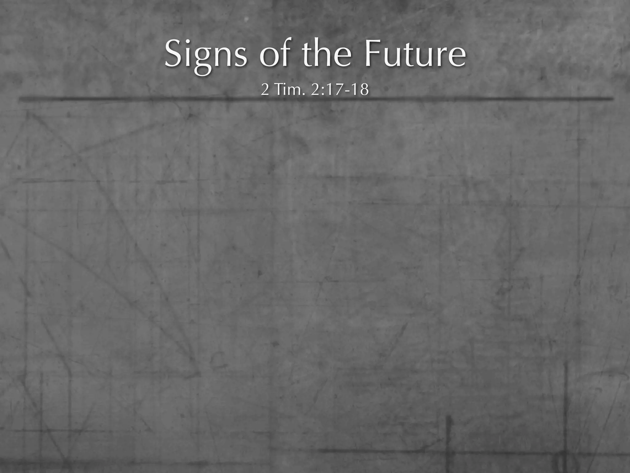 Signs of the Future
      2 Tim. 2:17-18
 