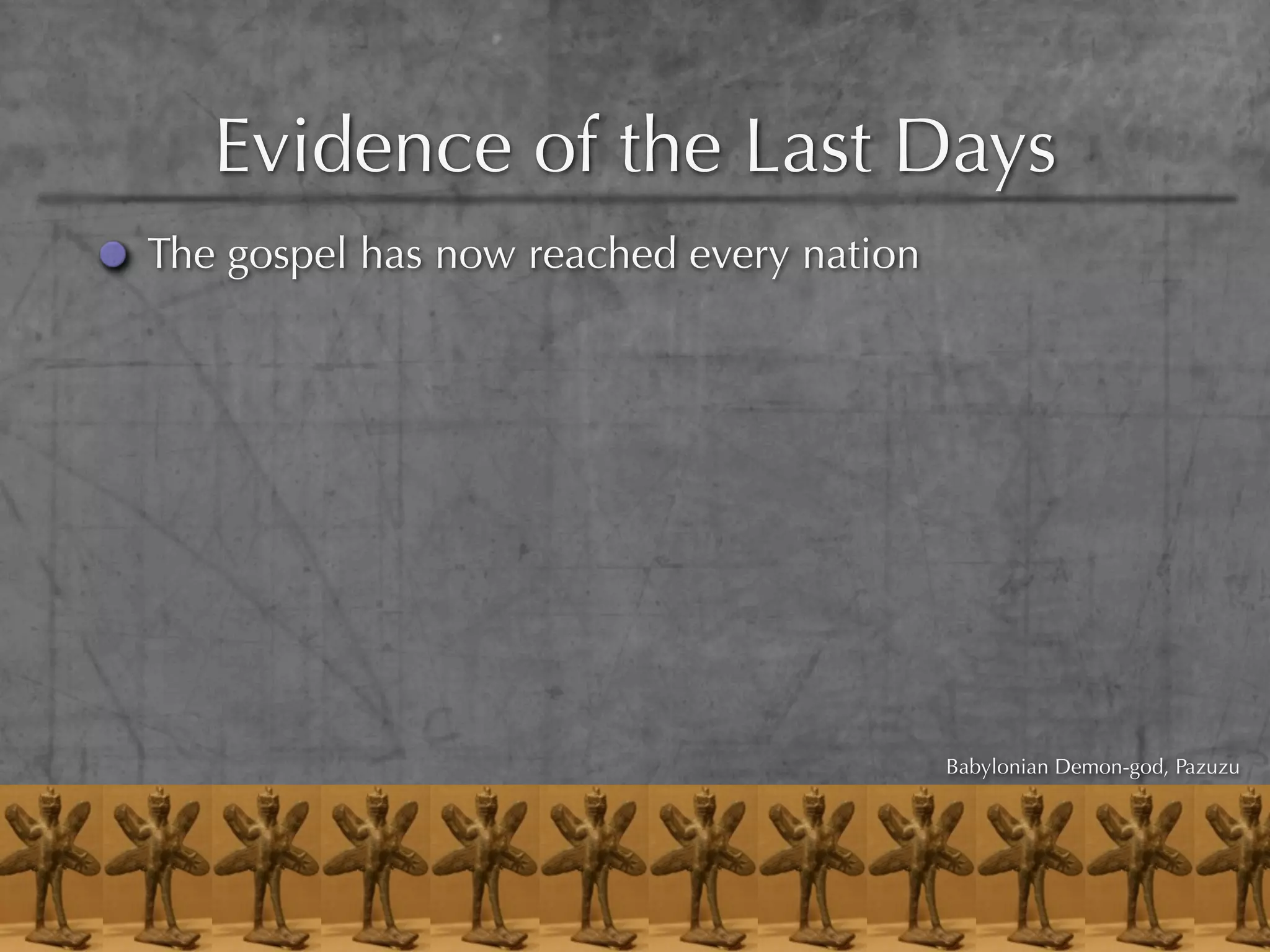 Evidence of the Last Days
The gospel has now reached every nation




                                          Babylonian Demon-god, Pazuzu
 