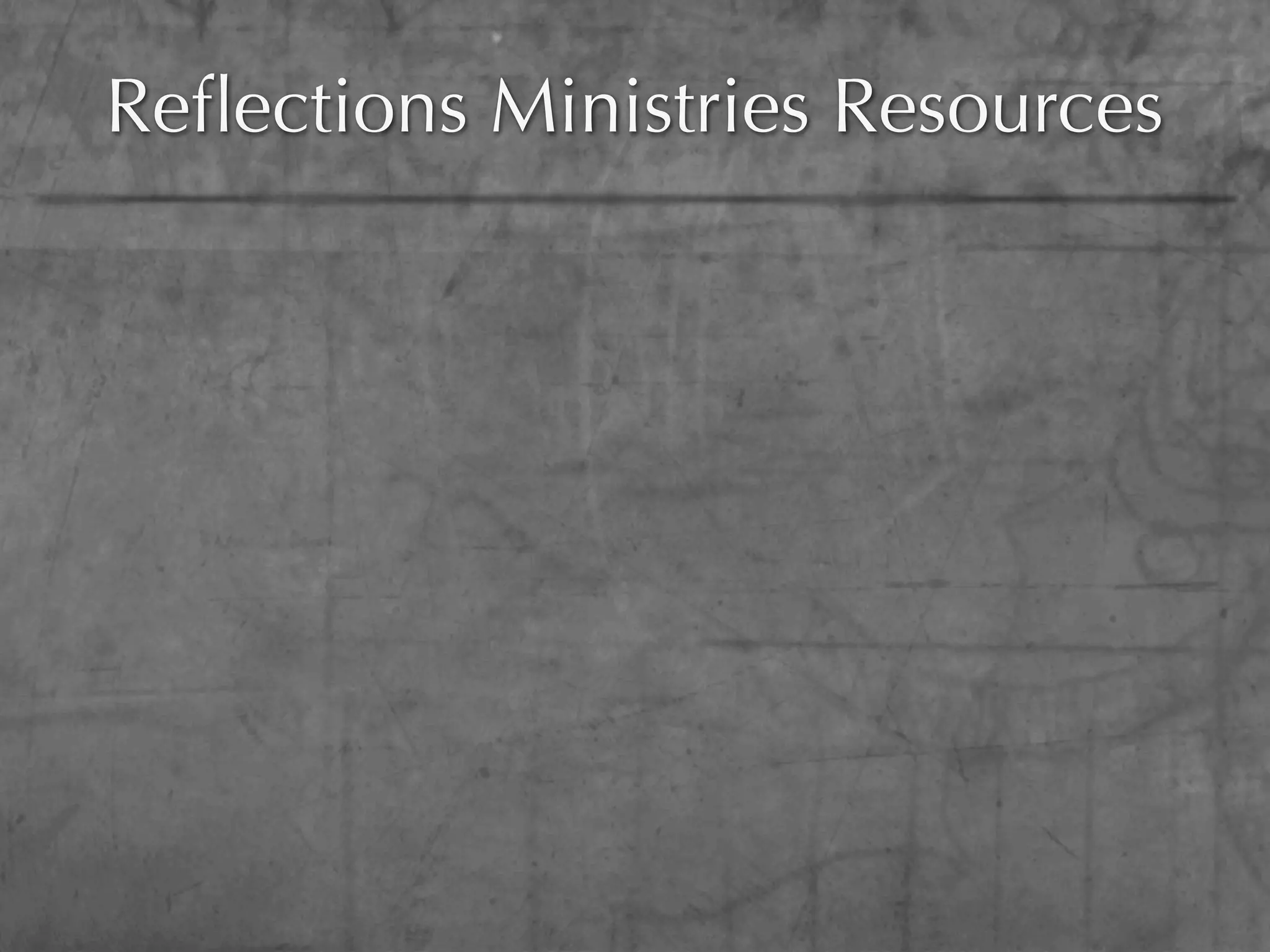 Reﬂections Ministries Resources
 