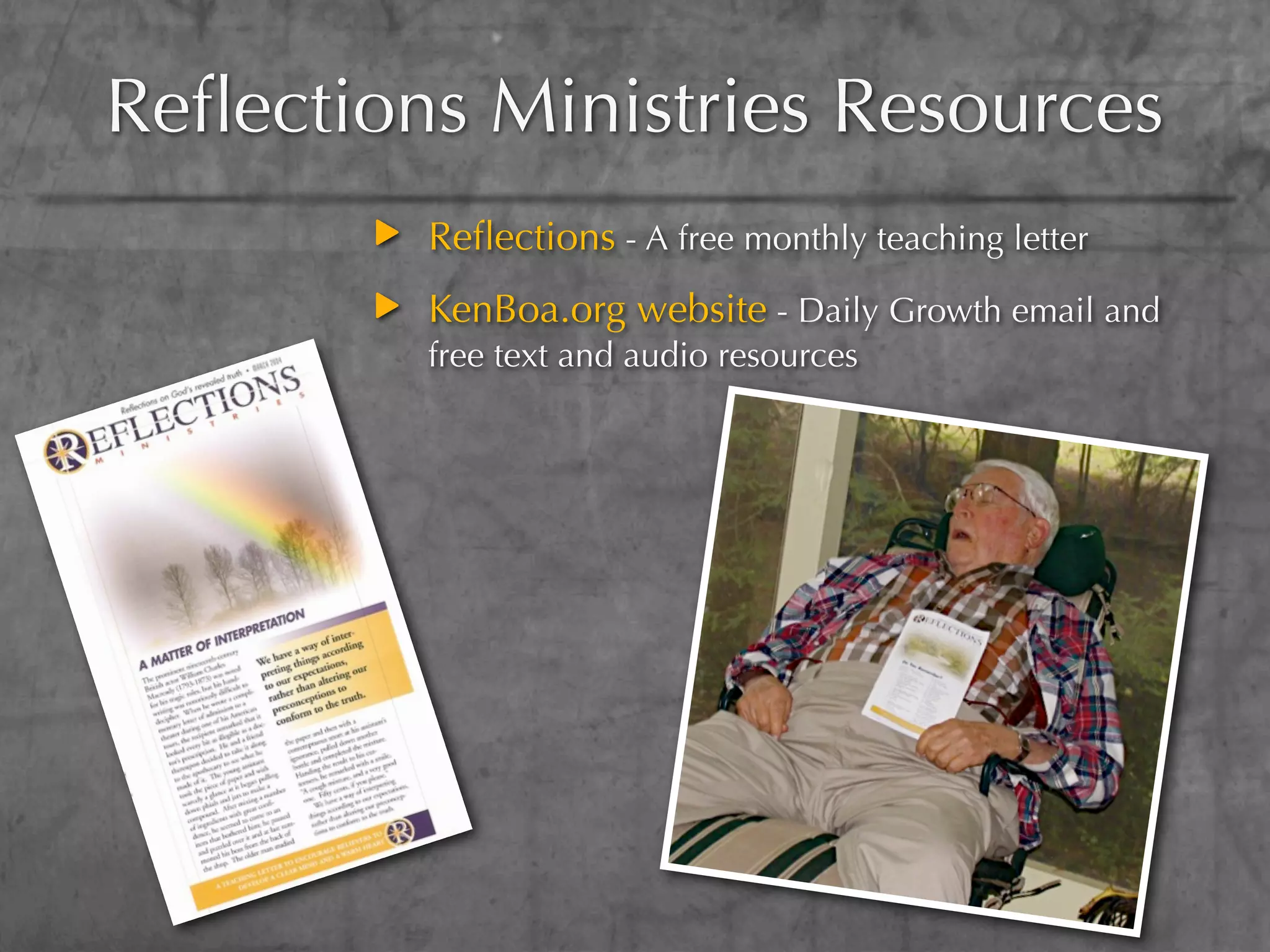 Reﬂections Ministries Resources
         Reﬂections - A free monthly teaching letter
         KenBoa.org website - Daily Growth email and
         free text and audio resources
 