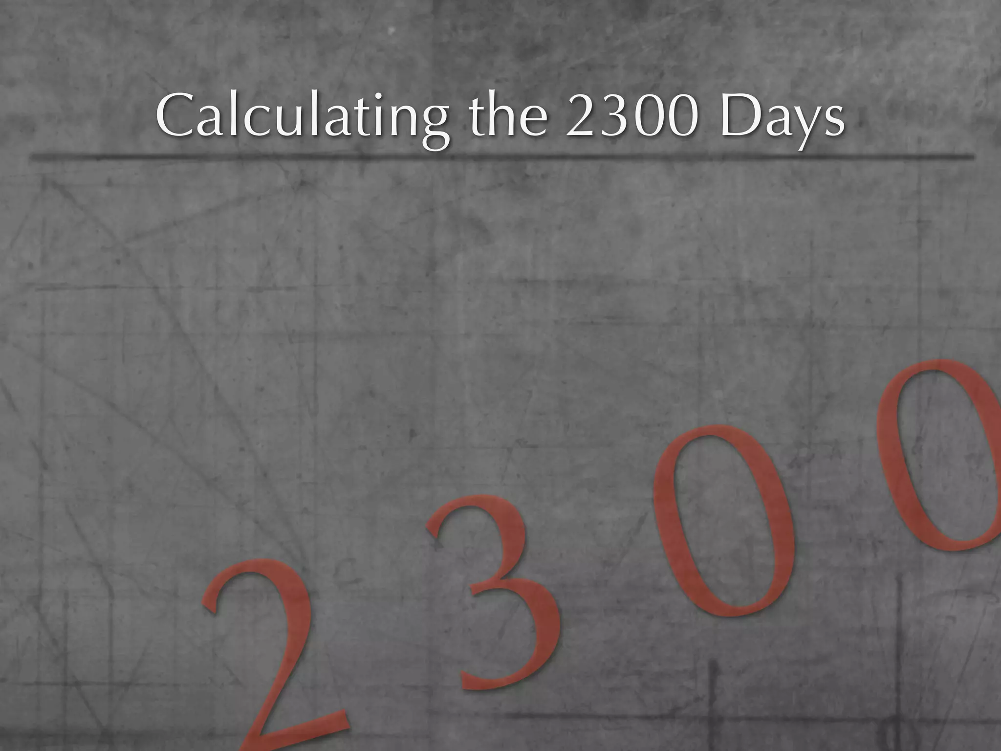 Calculating the 2300 Days




          3 0 0
 