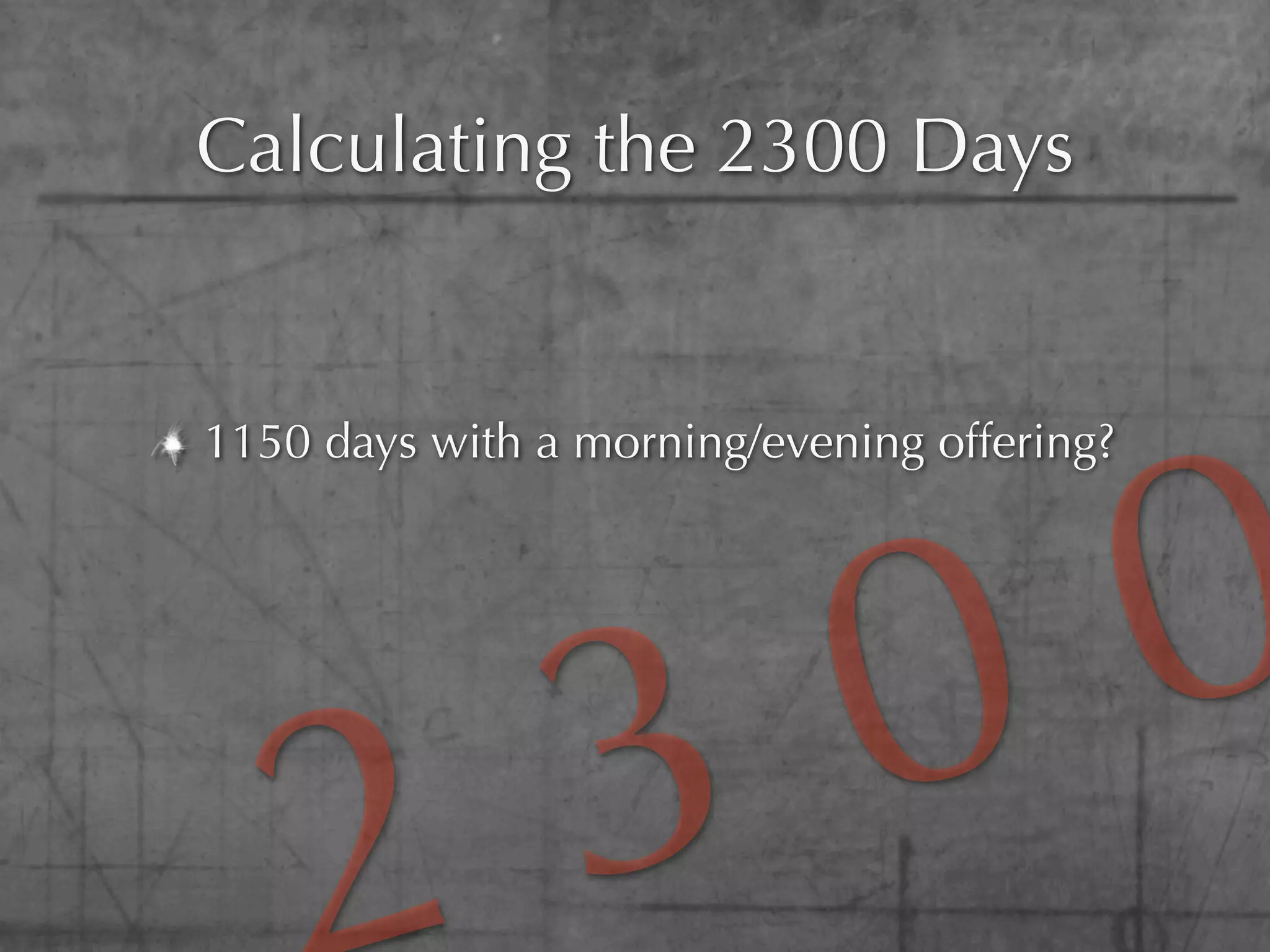 Calculating the 2300 Days




                     0
1150 days with a morning/evening offering?




                 3 0
 