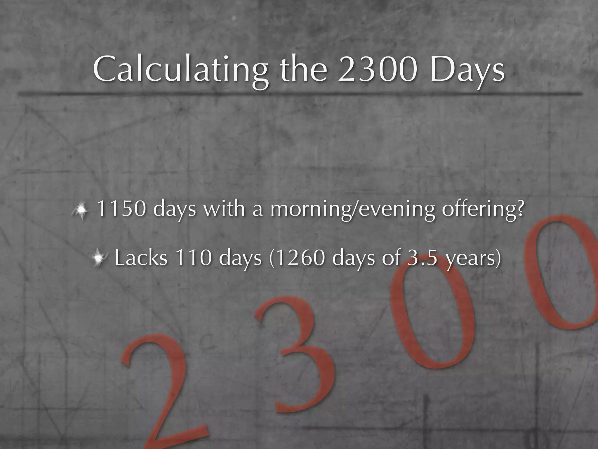 Calculating the 2300 Days




                     0
1150 days with a morning/evening offering?




                   0
 Lacks 110 days (1260 days of 3.5 years)




                 3
 