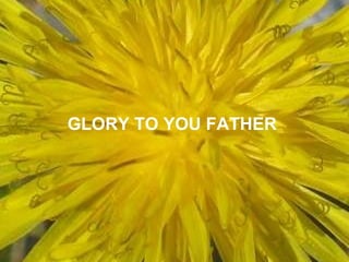 GLORY TO YOU FATHER 