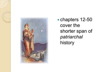  chapters12-50
 cover the
 shorter span of
 patriarchal
 history
 