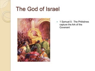 The God of Israel

                  1 Samuel 5: The Philistines
                   capture the Ark of the
                   Covenant
 