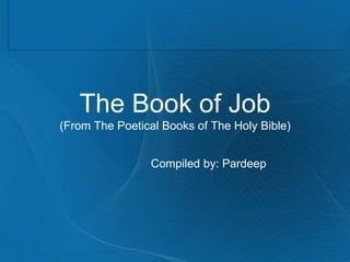 The Book of Job (From The Poetical Books of The Holy Bible) Compiled by: Pardeep 