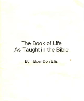The Book of Life 

As Taught in the Bible 


    By: Elder Don Ellis   •
 