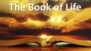 The Book of Life
Laindon Bible Study, 6th January 2016
 