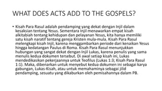 WHAT DOES ACTS ADD TO THE GOSPELS?
• Kisah Para Rasul adalah pendamping yang dekat dengan Injil dalam
kesaksian tentang Ye...