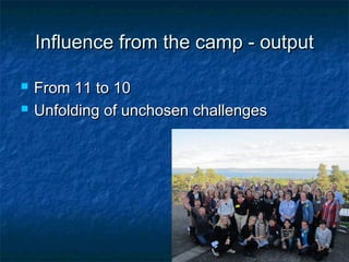 Influence from the camp - output

   From 11 to 10
   Unfolding of unchosen challenges
 