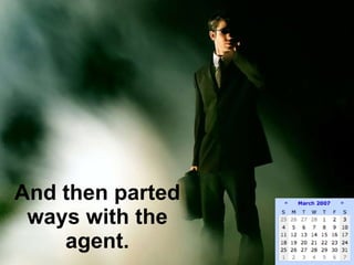 And then parted ways with the agent. 