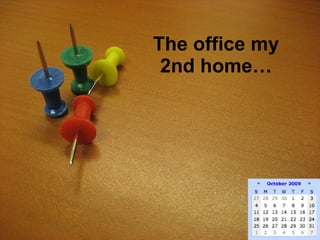 The office my 2nd home… 