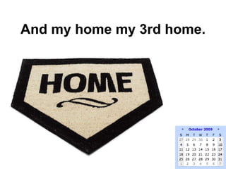 And my home my 3rd home. 