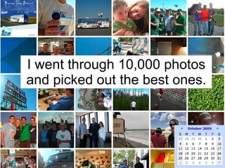 I went through 10,000 photos and picked out the best ones. 
