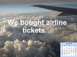 We bought airline tickets… 