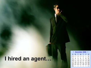 I hired an agent… 