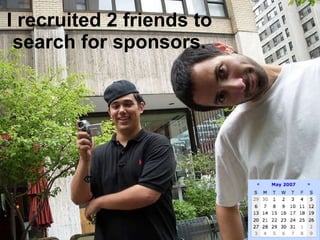 I recruited 2 friends to search for sponsors. 