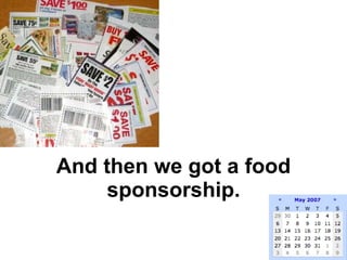 And then we got a food sponsorship. 