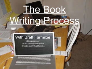 The Book Writing Process With Brett Farmiloe  @thatpassionguy facebook.com/brettfarmiloe linkedin.com/in/brettfarmiloe 