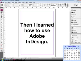 Then I learned how to use Adobe InDesign. 
