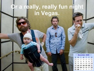 Or a really, really fun night in Vegas. 