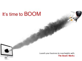 It’s time to BOOM
Launch your business to new heights with
The Boom Works
 