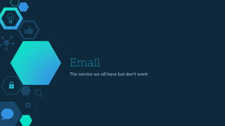 Email
The service we all have but don’t want
 