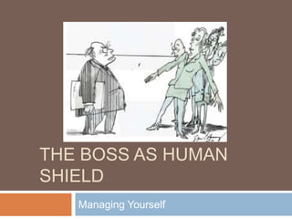 The Boss As Human Shield Managing Yourself 