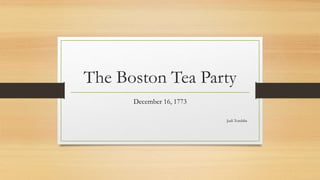 The Boston Tea Party
December 16, 1773
Judi Tomblin
 