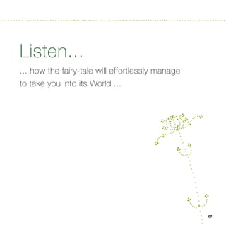 Listen...
... how the fairy-tale will effortlessly manage
to take you into its World ...




                                                  07
 