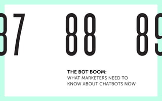 THE BOT BOOM:
WHAT MARKETERS NEED TO
KNOW ABOUT CHATBOTS NOW
 