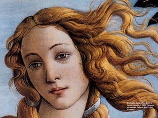 Botticelli, Sandro,The Birth of
Venus (detail), c. 1485, Tempera
on canvas, Galleria degli Uffizi,
Florence
 