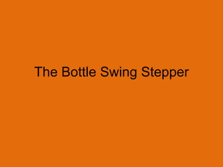 The Bottle Swing Stepper
 